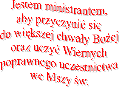 Jestem ministrantem,
aby przyczyni si
do wikszej chway Boej
oraz uczy Wiernych
poprawnego uczestnictwa
we Mszy w.